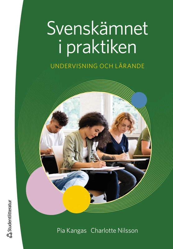 Svenskämnet i praktiken - Undervisning och lärande; Pia Kangas, Charlotte Nilsson; 2025