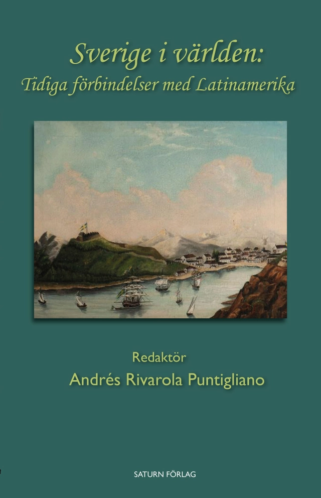 Sverige i världen : tidiga förbindelser med Latinamerika; Andrés Rivarola Puntigliano, Maria Clara Medina, Per Cornell, Nathan Shachar, Weine Karlsson, Erik Olsson, Laura Álvarez López, Magnus Lembke, Olof Åkerstedt, Ale Pålsson, Eduardo Berezán, Dag Retsö, Fredrik Uggla; 2025