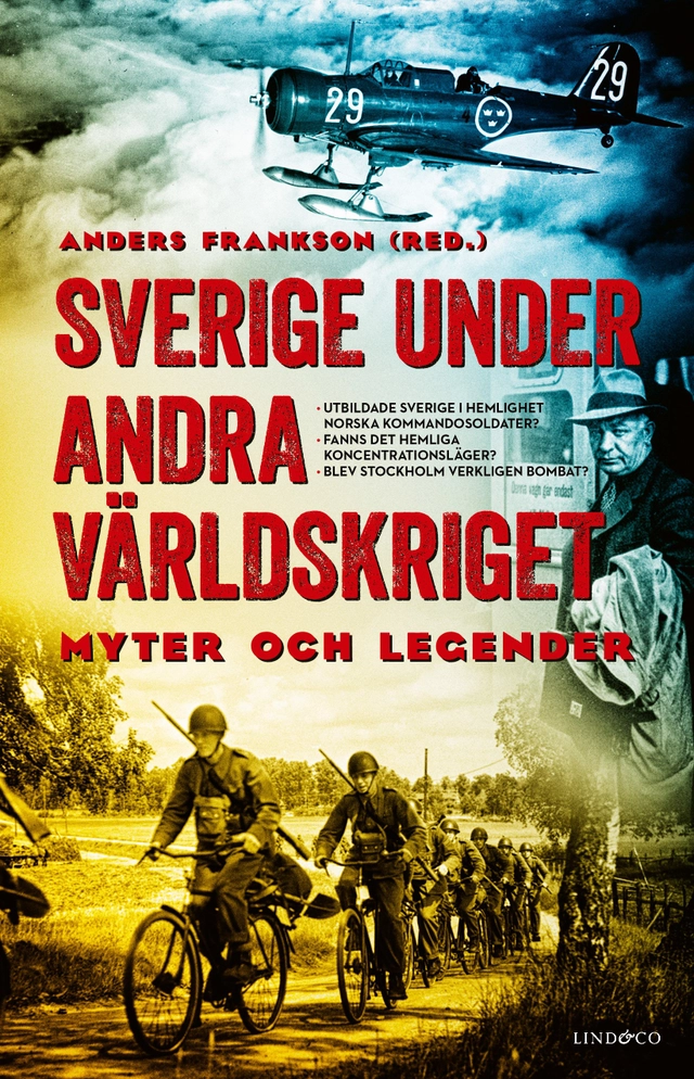 Sverige under andra världskriget : myter och legender; Anders Frankson, Anders Johansson, Niklas Sennerteg, Tobias Berglund, Lars Gyllenhaal, Kent Zetterberg, Lars Eriksson Wolke, Gustaf von Hofsten, Anders Ehrnborn, Wilhelm Agrell; 2020