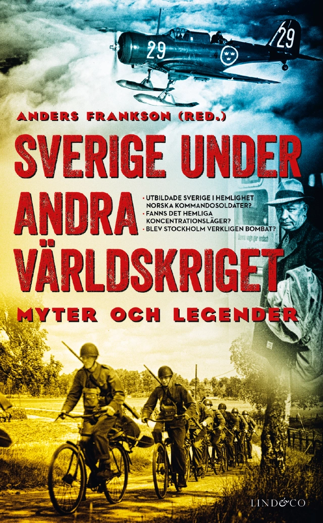 Sverige under andra världskriget : myter och legender; Anders Frankson, Anders Johansson, Niklas Sennerteg, Tobias Berglund, Lars Gyllenhaal, Kent Zetterberg, Lars Eriksson Wolke, Gustaf von Hofsten, Anders Ehrnborn, Wilhelm Agrell; 2022