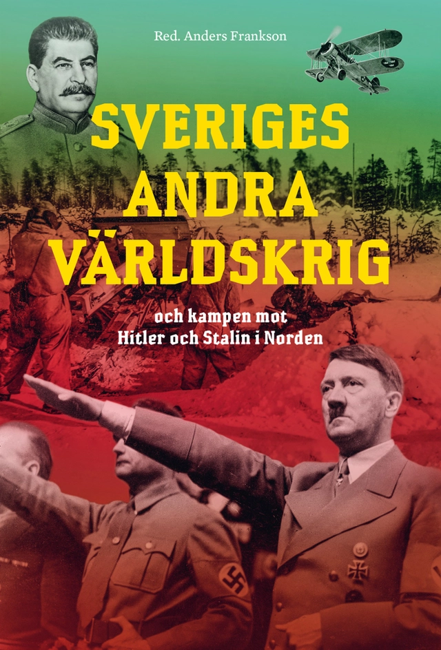 Sveriges andra världskrig och kampen mot Hitler och Stalin i Norden; Anders Frankson; 2021