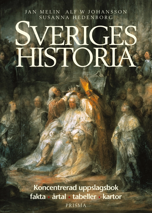 Sveriges historia : Koncentrerad uppslagsbok - fakta, årtal, tabeller, kartor; Jan Melin, Susanna Hedenborg, Alf W. Johansson; 2003