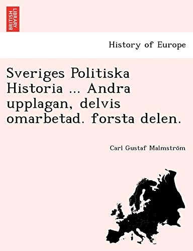 Sveriges Politiska Historia ... Andra upplagan, delvis omarbetad. forsta delen.; Carl Gustaf Malmstro?M, Carl Gustaf MalmströM, Carl Gustaf Malmstro¤M; 2012