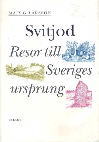 Svitjod : resor till Sveriges ursprung; Mats G. Larsson; 1998