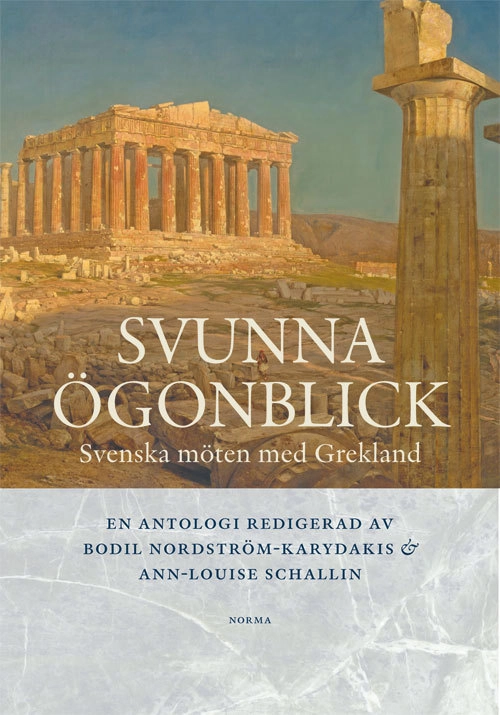 Svunna ögonblick : svenska möten med Grekland; Helena Bodin, Niki Eriksson, Andreas Ragnar Kassapis, Christina Tziovaridou Claeson, Frederick Whitling, Norma Wikström, Torsten Kälvemark, Rea Ann-Margaret Mellberg, Ingela Nilsson, Gullög C. Nordquist, Bodil Nordström-Karydakis, Ann-Louise Schallin; 2016