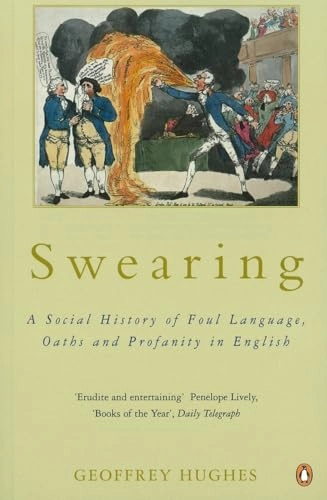 Swearing : a social history of foul language, oaths and profanity in English; Geoffrey Hughes; 1998