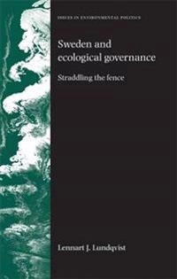 Sweden and ecological governance : straddling the fence; Lennart J. Lundqvist; 2004