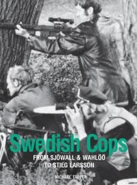 Swedish Cops : from Sjöwall & Wahlöö to Stieg Larsson; Michael Tapper; 2014