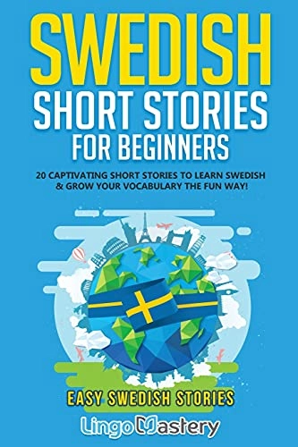 Swedish short stories for beginners : 20 captivating short stories to learn Swedish & increase your vocabulary the fun way! : easy Swedish stories; Lingo Mastery; 2021