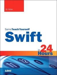 Swift in 24 Hours, Sams Teach Yourself; Bj Miller; 2014