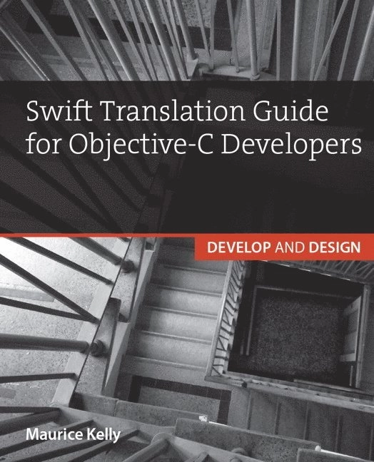 Swift Translation Guide for Objective-C Users; Kelly, Maurice; 2014