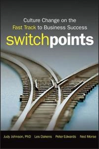 SwitchPoints: Culture Change on the Fast Track to Business Success; Judy Johnson, Les Dakens, Peter Edwards, Ned Morse; 2008