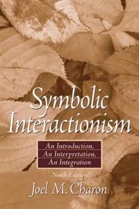 Symbolic interactionism : an introduction, an interpretation, an integration; Joel M. Charon; 2006