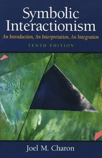 Symbolic interactionism : an introduction, an interpretation, an integration; Joel M. Charon; 2009
