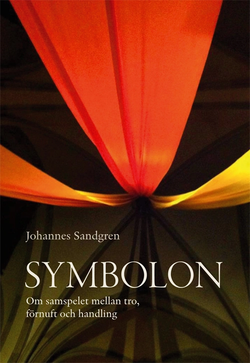 Symbolon : om samspelet mellan tro, förnuft och handling; Johannes Sandgren; 2014