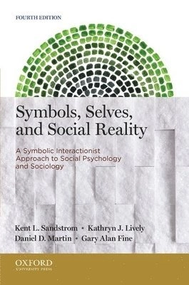 Symbols, selves, and social reality : a symbolic interactionist approach to social psychology and sociology; Kent L. Sandstrom; 2014