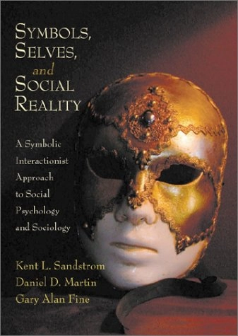 Symbols, selves, and social reality : a symbolic interactionist approach to social psychology and sociology; Kent L. Sandstrom; 2003