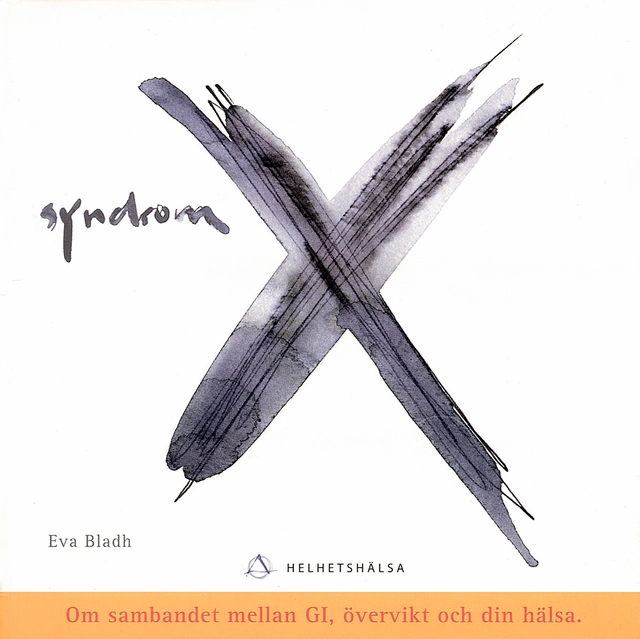 Syndrom X : om sambandet mellan GI, övervikt och din hälsa; Eva Bladh; 2016