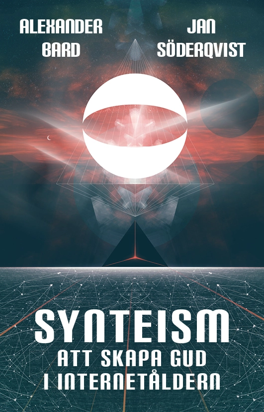 Synteism : att skapa gud i internetåldern; Alexander Bard, Jan Söderqvist; 2014