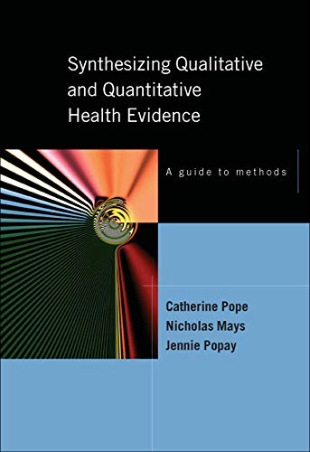 Synthesizing qualitative and quantitative health evidence : a guide to methods; Catherine Pope; 2007