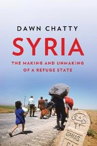 Syria : the making and unmaking of a refuge state; Dawn Chatty; 2017