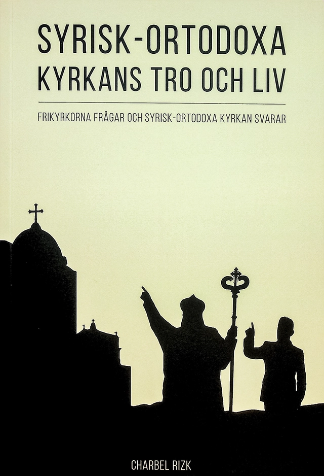 Syrisk-ortodoxa kyrkans tro och liv : frikyrkorna frågar och Syrisk-ortodoxa kyrkan svarar; Charbel Rizk; 2019