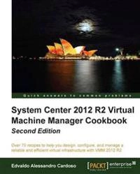 System Center 2012 R2 Virtual Machine Manager Cookbook (Update); Edvaldo Alessandro Cardoso; 2014