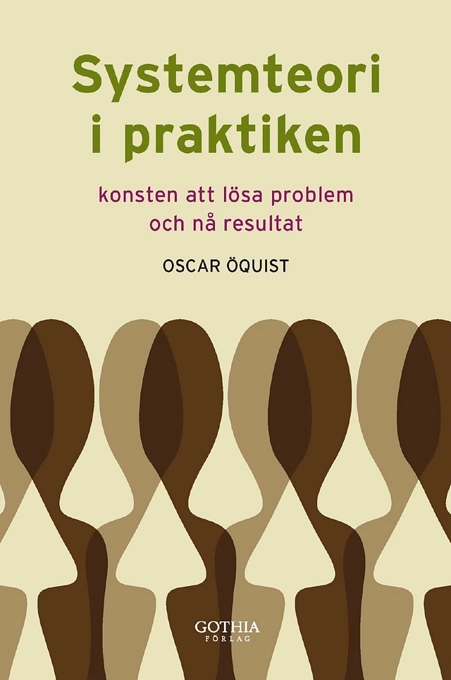 Systemteori i praktiken : konsten att lösa problem och nå resultat; Oscar Öquist; 2008