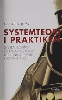 Systemteori i praktiken : systemteorins tillämpning inom utbildning, vård, socialt arbete; Oscar Öquist; 2003