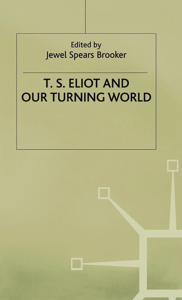 T. S. Eliot and our turning world; Jewel Spears Brooker; 2000