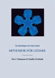 Ta ledarskapet över dina möten - Mötesbok för ledare; Eva C Johansson, Gunilla Orrebrink; 2011