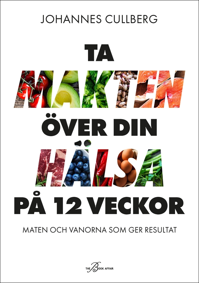 Ta makten över din hälsa på 12 veckor : maten och vanorna som ger resultat; Johannes Cullberg; 2023