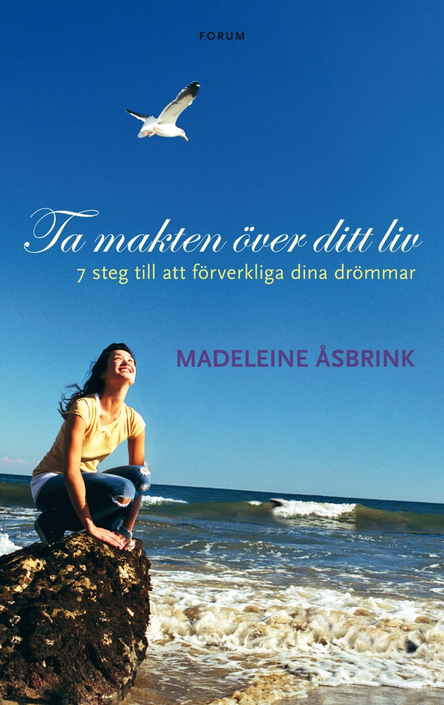 Ta makten över ditt liv : 7 steg till att förverkliga dina drömmar; Madeleine Åsbrink; 2009