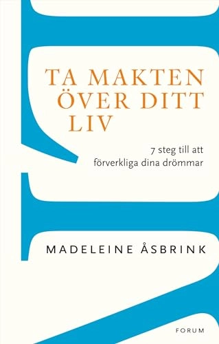 Ta makten över ditt liv : 7 steg till att förverkliga dina drömmar; Madeleine Åsbrink; 2012
