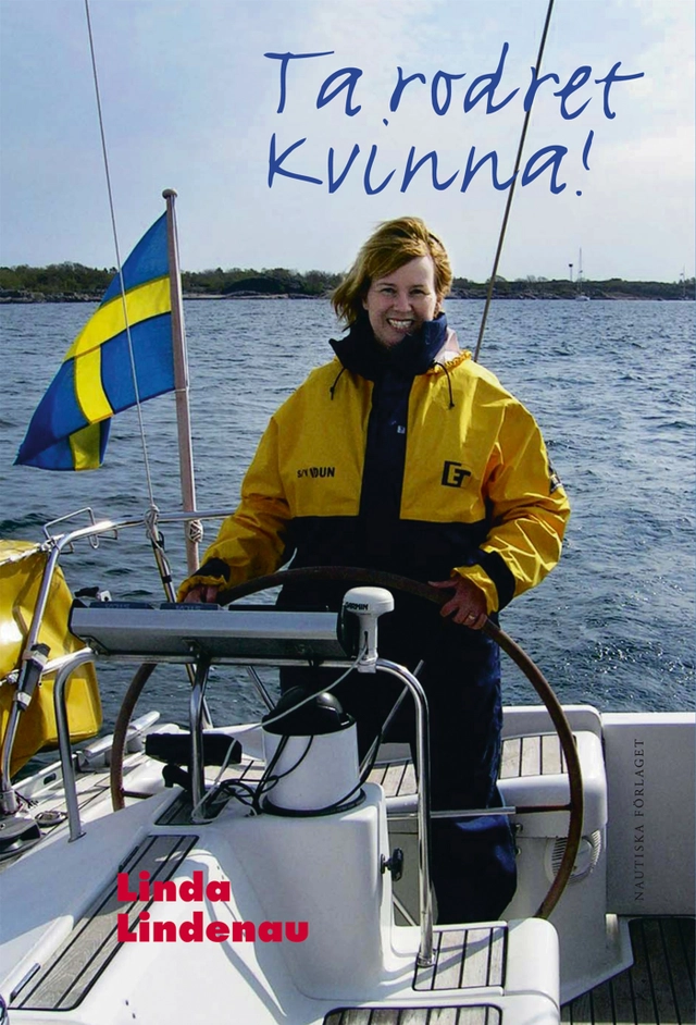 Ta rodret, kvinna! : Inspiration och fakta för kvinnliga sjöfarare; Linda Lindenau; 2007