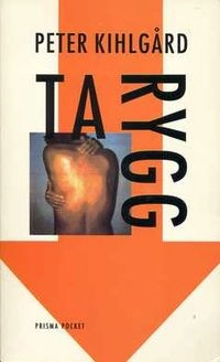 Ta rygg : roman; Peter Kihlgård; 1990