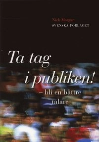 Ta tag i publiken! - Bli en bättre talare; Nick Morgan; 2004