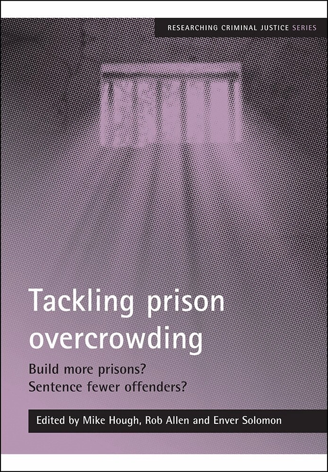 Tackling prison overcrowding : Build more prisons? Sentence fewer offenders?; J. M. Hough, Robert Allen, Enver Solomon; 2008