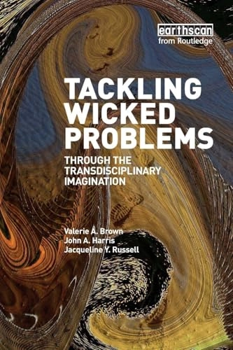 Tackling wicked problems : through the interdisciplinary imagination; Valerie A. Brown, John A. Harris, Jacqueline Y. Russell, International Institute for Environment and Development; 2010
