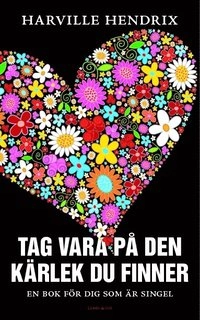 Tag vara på den kärlek du finner : en bok för dig som är singel; Harville Hendrix; 2010