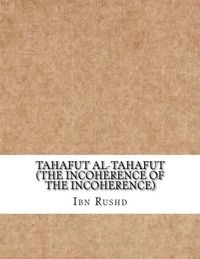 Tahafut Al-Tahafut (the Incoherence of the Incoherence); Ibn Rushd