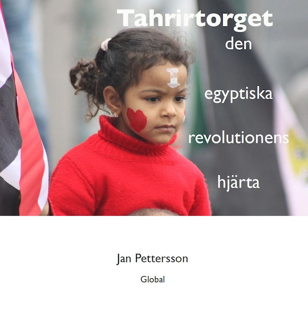 Tahrirtorget : den egyptiska revolutionens hjärta; Jan Pettersson; 2015