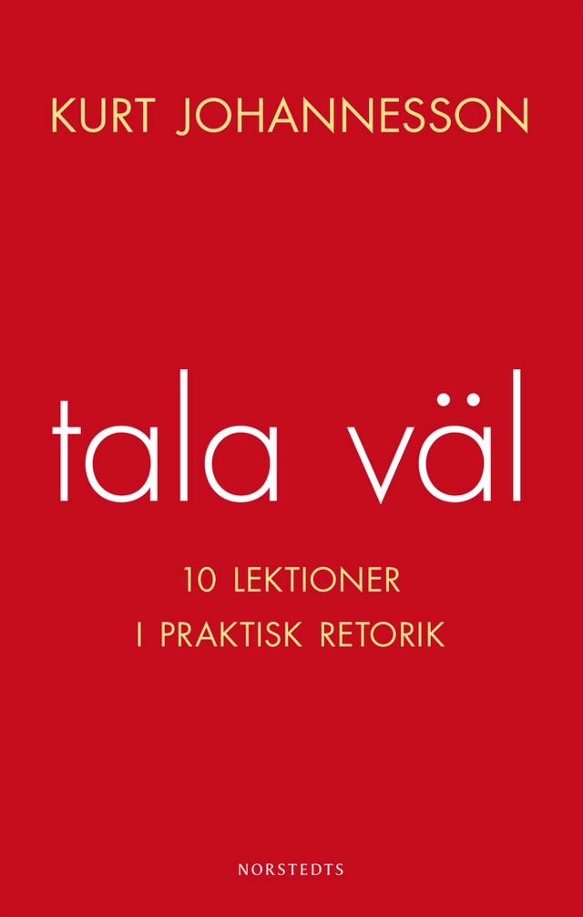 Tala väl : 10 lektioner i praktisk retorik; Kurt Johannesson; 2014