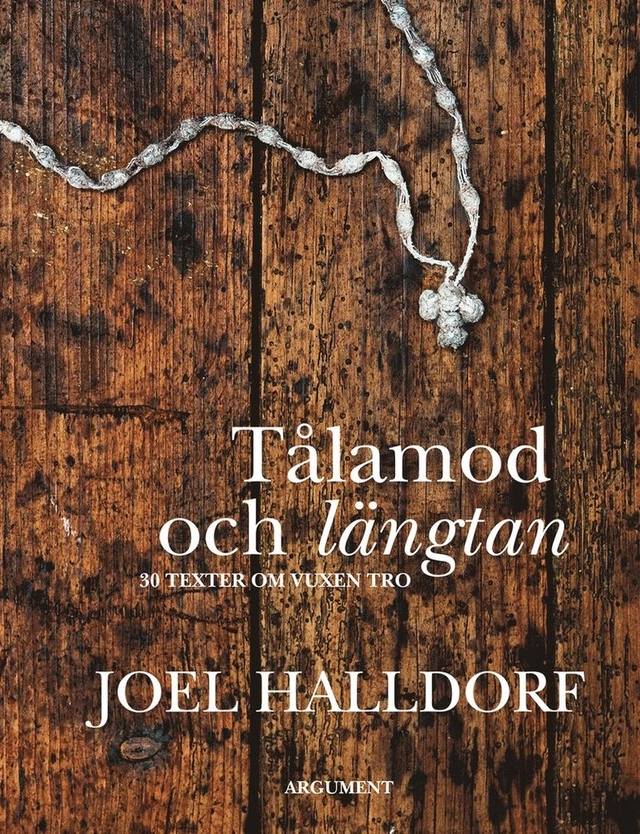 Tålamod och längtan : 30 texter om vuxen tro; Joel Halldorf; 2013