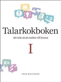 Talarkokboken I: att tala så att andra vill lyssna; Erik Mattsson; 2013