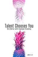 Talent Chooses You: Hire Better with Employer Branding; James Ellis