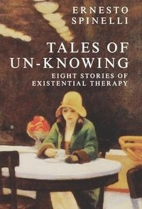 Tales of un-knowing : eight stories of existential therapy; Ernesto Spinelli; 1997
