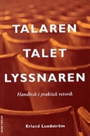 Talet, talaren, lyssnaren - handbok i praktiskt retorik; Erland Lundström; 2000