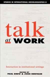 Talk at work : interaction in institutional settings; Paul Drew, John Heritage; 1992