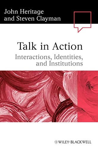 Talk in Action: Interactions, Identities, and Institutions; John Heritage, Steven Clayman; 2010